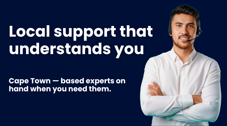 Local support that understands you - Cape Town-based experts on hand when you need them.